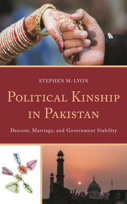 Political Kinship in Pakistan: Descent, Marriage, and Government Stability by Lyon, Stephen M.