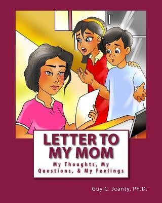 Letter to My Mom: My Thoughts, My Questions, & My Feelings by Jeanty, Guy C.