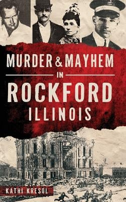 Murder & Mayhem in Rockford, Illinois by Kresol, Kathi