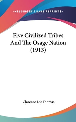 Five Civilized Tribes And The Osage Nation (1913) by Thomas, Clarence Lot