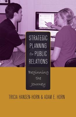 Strategic Planning for Public Relations; Beginning the Journey by Hansen-Horn, Tricia