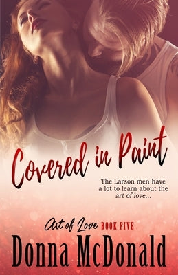 Covered In Paint: Book Five of the Art Of Love Series by McDonald, Donna