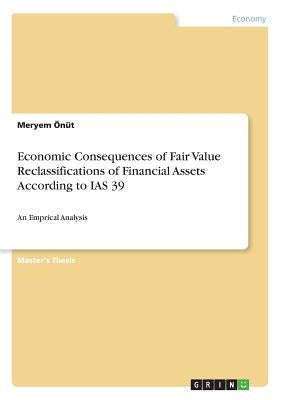 Economic Consequences of Fair Value Reclassifications of Financial Assets According to IAS 39: An Emprical Analysis by Önüt, Meryem
