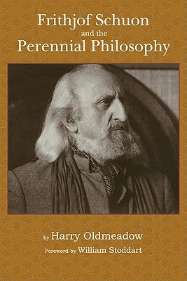 Frithjof Schuon and the Perennial Philosophy by Oldmeadow, Harry