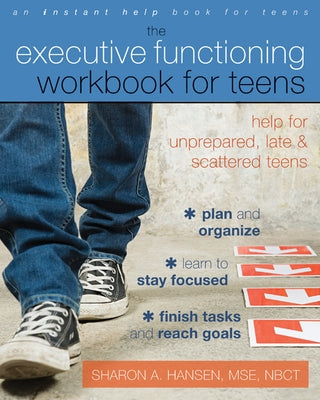 The Executive Functioning Workbook for Teens: Help for Unprepared, Late, and Scattered Teens by Hansen, Sharon A.