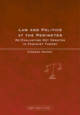 Law and Politics at the Perimeter: Re-Evaluating Key Debates in Feminist Theory by Munro, Vanessa E.