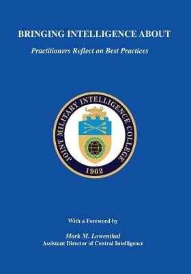 Bringing Intelligence About: Practitioners Reflect on Best Practices by Swenson, Russell G.