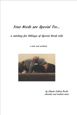 Your Needs are Special Too: a salutary for Siblings of Special Needs kids by Booth, Charla Cottom