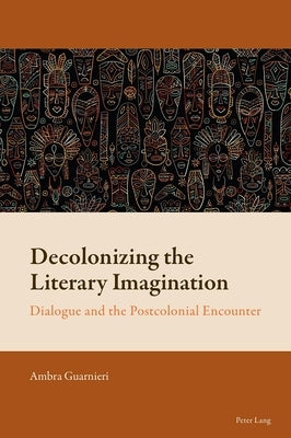Decolonizing the Literary Imagination: Dialogue and the Postcolonial Encounter by Mussgnug, Florian