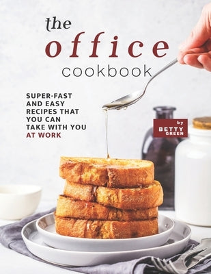 The Office Cookbook: Super-Fast and Easy Recipes That You Can Take with You at Work by Green, Betty