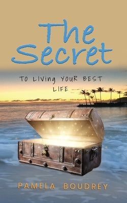 The Secret: To Living Your Best Life by Boudrey, Pamela