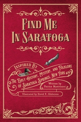 Find Me in Saratoga: Inspired by the Early History, Mystery and Folklore of Saratoga Springs, New York by Globerson, David F.