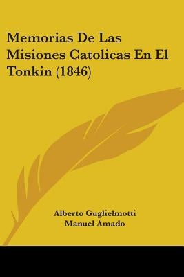 Memorias De Las Misiones Catolicas En El Tonkin (1846) by Guglielmotti, Alberto