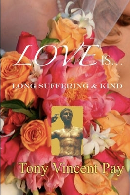 Love is Long Suffering and Kind by Pay, Tony V.