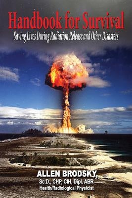 Handbook for Survival - Information for Saving Lives During Radiation Releases and Other Disasters by Brodsky, Allen