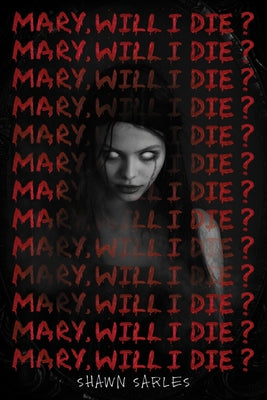 Mary, Will I Die? by Sarles, Shawn