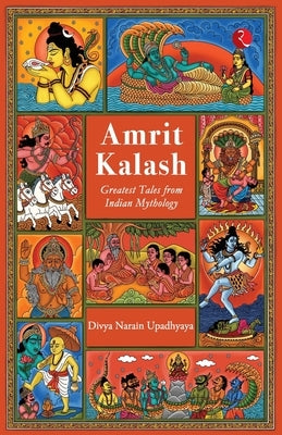 Amrit Kalash: Greatest Tales from Indian Mythology by Divya Narain Upadhyaya
