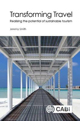 Transforming Travel: Realising the Potential of Sustainable Tourism by Smith, Jeremy