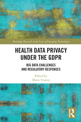 Health Data Privacy Under the Gdpr: Big Data Challenges and Regulatory Responses by Tzanou, Maria