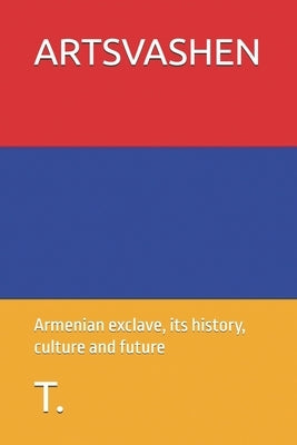 Artsvashen: Armenian exclave, its history, culture and future by T.