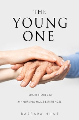 The Young One: Short Stories of my nursing home experiences by Hunt, Barbara