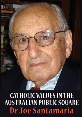 Catholic Values in the Australian Public Square by Santamaria, Joseph (Dr Joe)