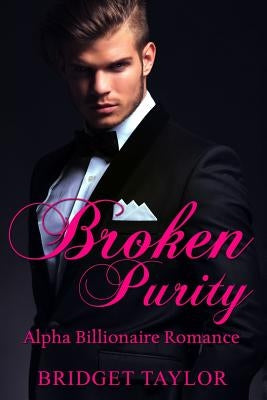 Broken Purity: (Alpha Billionaire Series Book 2) by Taylor, Bridget