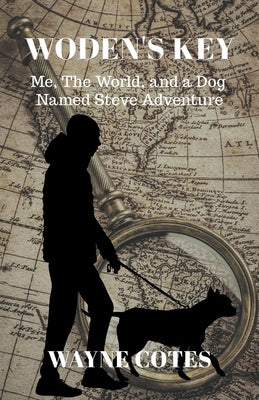 Woden's Key: Me, the World, and a Dog Named Steve Adventure by Wayne Cotes