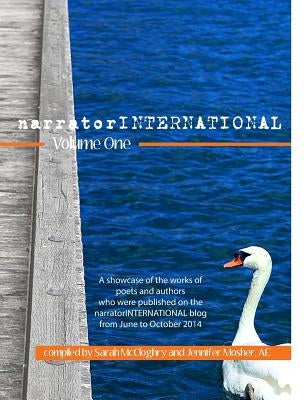 narratorINTERNATIONAL Volume One: A showcase of poets and authors who were published on the narratorINTERNATIONAL blog from 1 June to 31 October 2014. by Mosher, Jennifer