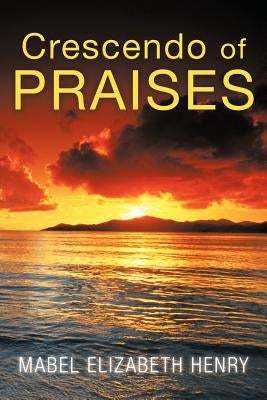 Crescendo of Praises by Henry, Mabel Elizabeth