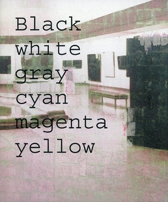 Simon Dybbroe Moller: Black White Gray Cyan Magenta Yellow by Dybbroe Møller, Simon