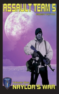 Assault Team 5: Volume One: Naylor's War by Poyton, Robert