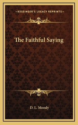 The Faithful Saying by Moody, Dwight Lyman