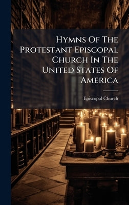 Hymns Of The Protestant Episcopal Church In The United States Of America by Church, Episcopal
