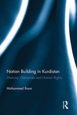 Nation Building in Kurdistan: Memory, Genocide and Human Rights by Ihsan, Mohammed