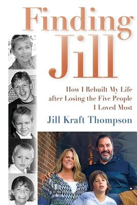 Finding Jill: How I Rebuilt My Life after Losing the Five People I Loved Most by Thompson, Jill Kraft