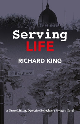 Serving Life: A Nurse Lintion, Detective Bellechasse Mystery Novel by King, Richard