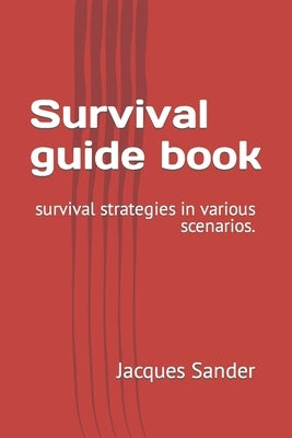 Survival guide book: survival strategies in various scenarios. by Sander, Jacques