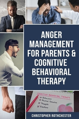 Anger Management for Parents & Cognitive Behavioral Therapy by Rothchester, Christopher