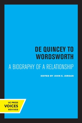 de Quincey to Wordsworth: A Biography of a Relationship by Jordan, John E.