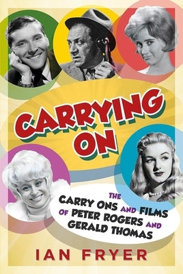 Carrying on: The Carry Ons and Films of Peter Rogers and Gerald Thomas by Fryer, Ian