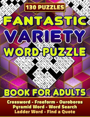 Fantastic Variety Word Puzzle Book For Adults (Crossword, Freeform, Ouroboros, Pyramid Word, Word Search, Ladder Word, Find a Quote). 130 Puzzles: Var by Belloc, Cindy