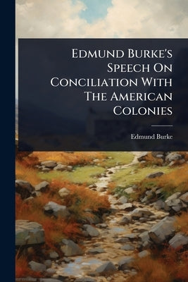 Edmund Burke's Speech On Conciliation With The American Colonies by Burke, Edmund