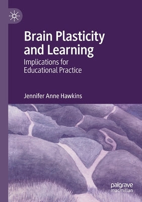Brain Plasticity and Learning: Implications for Educational Practice by Hawkins, Jennifer Anne