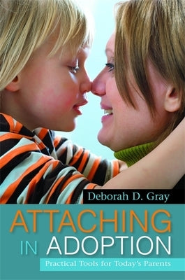 Attaching in Adoption: Practical Tools for Today's Parents by Gray, Deborah D.