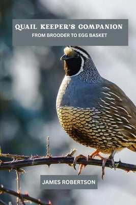 Quail keeper's companion: From brooder to egg basket by Robertson, James