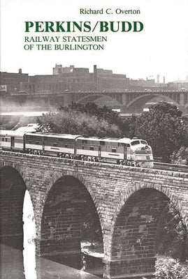 Perkins/Budd: Railway Statesmen of the Burlington by Overton, Richard Cleghorn