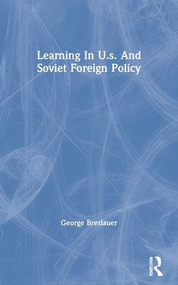Learning in U.S. and Soviet Foreign Policy by Breslauer, George