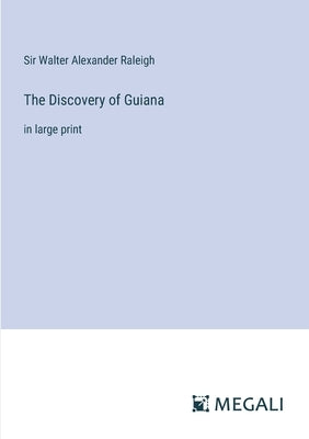 The Discovery of Guiana: in large print by Raleigh, Walter Alexander