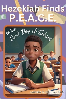 Hezekiah Finds P.E.A.C.E.: On the First Day of School by Hudson, Lakisha C.